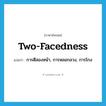 two-facedness แปลว่า?, คำศัพท์ภาษาอังกฤษ two-facedness แปลว่า การตีสองหน้า, การหลอกลวง, การโกง ประเภท N หมวด N