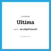 ultima แปลว่า?, คำศัพท์ภาษาอังกฤษ ultima แปลว่า พยางค์สุดท้ายของคำ ประเภท N หมวด N