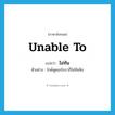 unable to แปลว่า?, คำศัพท์ภาษาอังกฤษ unable to แปลว่า ไม่ทัน ประเภท AUX ตัวอย่าง ไกด์พูดอะไรเราก็ไม่ทันฟัง หมวด AUX