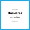 unawares แปลว่า?, คำศัพท์ภาษาอังกฤษ unawares แปลว่า อย่างไม่ตั้งใจ ประเภท ADV หมวด ADV