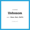 unbosom แปลว่า?, คำศัพท์ภาษาอังกฤษ unbosom แปลว่า เปิดเผย, เปิดอก, เปิดหัวใจ ประเภท VT หมวด VT