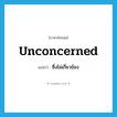 unconcerned แปลว่า?, คำศัพท์ภาษาอังกฤษ unconcerned แปลว่า ซึ่งไม่เกี่ยวข้อง ประเภท ADJ หมวด ADJ