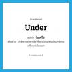 under แปลว่า?, คำศัพท์ภาษาอังกฤษ under แปลว่า ในเครือ ประเภท ADJ ตัวอย่าง บริษัทขายอาหารสัตว์ที่ชลบุรีส่วนใหญ่เป็นบริษัทในเครือของเมืองนอก หมวด ADJ