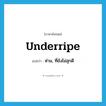 underripe แปลว่า?, คำศัพท์ภาษาอังกฤษ underripe แปลว่า ห่าม, ที่ยังไม่สุกดี ประเภท ADJ หมวด ADJ