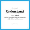 understand แปลว่า?, คำศัพท์ภาษาอังกฤษ understand แปลว่า จับความ ประเภท V ตัวอย่าง ฉันฟังเขาพูดแล้วจับความได้ว่าเขาไม่พอใจฉัน เพิ่มเติม จับใจความ, เข้าใจความหมาย หมวด V