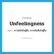 unfeelingness แปลว่า?, คำศัพท์ภาษาอังกฤษ unfeelingness แปลว่า ความไม่ใส่ใจผู้อื่น, ความไม่เห็นใจผู้อื่น ประเภท N หมวด N