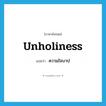 unholiness แปลว่า?, คำศัพท์ภาษาอังกฤษ unholiness แปลว่า ความใจบาป ประเภท N หมวด N