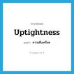 uptightness แปลว่า?, คำศัพท์ภาษาอังกฤษ uptightness แปลว่า ความตึงเครียด ประเภท N หมวด N