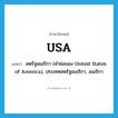 USA แปลว่า?, คำศัพท์ภาษาอังกฤษ USA แปลว่า สหรัฐอเมริกา (คำย่อของ United States of America), ประเทศสหรัฐอเมริกา, อเมริกา ประเภท ABBR หมวด ABBR