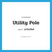 utility pole แปลว่า?, คำศัพท์ภาษาอังกฤษ utility pole แปลว่า เสาโทรศัพท์ ประเภท N หมวด N