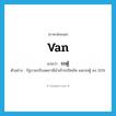 van แปลว่า?, คำศัพท์ภาษาอังกฤษ van แปลว่า รถตู้ ประเภท N ตัวอย่าง รัฐบาลปรับลดภาษีนำเข้ารถปิคอัพ และรถตู้ ลง 20% หมวด N