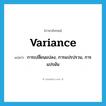 variance แปลว่า?, คำศัพท์ภาษาอังกฤษ variance แปลว่า การเปลี่ยนแปลง, การแปรปรวน, การแปรผัน ประเภท N หมวด N