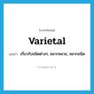 varietal แปลว่า?, คำศัพท์ภาษาอังกฤษ varietal แปลว่า เกี่ยวกับชนิดต่างๆ, หลากหลาย, หลากชนิด ประเภท ADJ หมวด ADJ