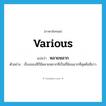 various แปลว่า?, คำศัพท์ภาษาอังกฤษ various แปลว่า หลายหลาก ประเภท ADJ ตัวอย่าง เรื่องของสีก็มีหลายหลากที่เป็นที่นิยมมากที่สุดคือสีขาว หมวด ADJ