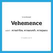 vehemence แปลว่า?, คำศัพท์ภาษาอังกฤษ vehemence แปลว่า ความเร่าร้อน, ความแรงกล้า, ความรุนแรง ประเภท N หมวด N