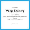 ผอมแห้ง ภาษาอังกฤษ?, คำศัพท์ภาษาอังกฤษ ผอมแห้ง แปลว่า very skinny ประเภท ADJ ตัวอย่าง ผู้ชายผอมแห้งหน้าซีดเหลืองคนนั้น ได้หายตัวไปอย่างไร้ร่องรอย เพิ่มเติม ผอมมากจนแทบไม่มีเรี่ยวแรง หมวด ADJ