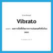 vibrato แปลว่า?, คำศัพท์ภาษาอังกฤษ vibrato แปลว่า ผลการสั่นที่เกิดจากการเล่นดนตรีหรือร้องเพลง ประเภท N หมวด N