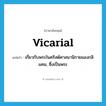 vicarial แปลว่า?, คำศัพท์ภาษาอังกฤษ vicarial แปลว่า เกี่ยวกับพระในคริสต์ศาสนานิกายแองกลิแคน, ซึ่งเป็นพระ ประเภท ADJ หมวด ADJ