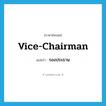 vice-chairman แปลว่า?, คำศัพท์ภาษาอังกฤษ vice-chairman แปลว่า รองประธาน ประเภท N หมวด N