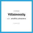 villainously แปลว่า?, คำศัพท์ภาษาอังกฤษ villainously แปลว่า อย่างชั่วร้าย, อย่างเลวทราม ประเภท ADV หมวด ADV