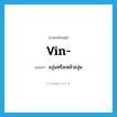 vin แปลว่า?, คำศัพท์ภาษาอังกฤษ vin- แปลว่า องุ่นหรือเหล้าองุ่น ประเภท PRF หมวด PRF