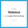 violence แปลว่า?, คำศัพท์ภาษาอังกฤษ violence แปลว่า ความดุเดือด (ใช้กับอารมณ์หรือคำพูด) ประเภท N หมวด N