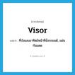 visor แปลว่า?, คำศัพท์ภาษาอังกฤษ visor แปลว่า ที่บังแสงอาทิตย์หน้าที่นั่งรถยนต์, แผ่นกันแดด ประเภท N หมวด N