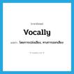 vocally แปลว่า?, คำศัพท์ภาษาอังกฤษ vocally แปลว่า โดยการเปล่งเสียง, ทางการออกเสียง ประเภท ADV หมวด ADV