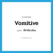 vomitive แปลว่า?, คำศัพท์ภาษาอังกฤษ vomitive แปลว่า ที่ทำให้อาเจียน ประเภท ADJ หมวด ADJ