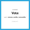 vote แปลว่า?, คำศัพท์ภาษาอังกฤษ vote แปลว่า ลงคะแนน, ออกเสียง, ลงคะแนนเสียง ประเภท VI หมวด VI