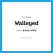 walleyed แปลว่า?, คำศัพท์ภาษาอังกฤษ walleyed แปลว่า ตาถลน, ตาโปน ประเภท ADJ หมวด ADJ