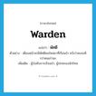 warden แปลว่า?, คำศัพท์ภาษาอังกฤษ warden แปลว่า พัศดี ประเภท N ตัวอย่าง เดือนหน้าจะมีพัศดีคนใหม่มาที่เรือนจำ หวังว่าคงจะดีกว่าคนเก่านะ เพิ่มเติม ผู้บังคับการเรือนจำ, ผู้ปกครองนักโทษ หมวด N