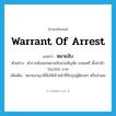 warrant of arrest แปลว่า?, คำศัพท์ภาษาอังกฤษ warrant of arrest แปลว่า หมายจับ ประเภท N ตัวอย่าง ตำรวจสั่งออกหมายจับนายสัญชัย เกษมศรี ตั้งค่าหัว 50,000 บาท เพิ่มเติม หมายอาญาที่สั่งให้เจ้าหน้าที่จับกุมผู้ต้องหา หรือจำเลย หมวด N