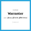 warranter แปลว่า?, คำศัพท์ภาษาอังกฤษ warranter แปลว่า ผู้รับรอง, ผู้ค้ำประกัน, ผู้ที่ให้การรับรอง ประเภท N หมวด N