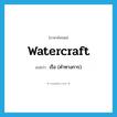 watercraft แปลว่า?, คำศัพท์ภาษาอังกฤษ watercraft แปลว่า เรือ (คำทางการ) ประเภท N หมวด N