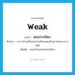 weak แปลว่า?, คำศัพท์ภาษาอังกฤษ weak แปลว่า อ่อนปวกเปียก ประเภท ADJ ตัวอย่าง ภาวะกล้ามเนื้ออ่อนปวกเปียกแสดงถึงสภาพโภชนาการไม่ดี เพิ่มเติม อ่อนกำลังจนทำอะไรไม่ไหว หมวด ADJ