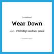 wear down แปลว่า?, คำศัพท์ภาษาอังกฤษ wear down แปลว่า ทำให้ (ศัตรู) ยอมจำนน, ยอมแพ้ ประเภท PHRV หมวด PHRV