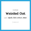 weirded out แปลว่า?, คำศัพท์ภาษาอังกฤษ weirded out แปลว่า คลุ้มคลั่ง, เป็นบ้า, ตกใจมาก, สติแตก ประเภท SL หมวด SL