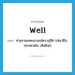 well แปลว่า?, คำศัพท์ภาษาอังกฤษ well แปลว่า คำอุทานแสดงอารมณ์ความรู้สึก (เช่น ดีใจ, ประหลาดใจ, เห็นด้วย) ประเภท INT หมวด INT