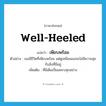 well-heeled แปลว่า?, คำศัพท์ภาษาอังกฤษ well-heeled แปลว่า เพียบพร้อม ประเภท ADJ ตัวอย่าง เธอมีชีวิตที่เพียบพร้อม แต่ดูเหมือนเธอจะไม่มีความสุขกับสิ่งที่มีอยู่ เพิ่มเติม ที่มีเต็มเปี่ยมครบทุกอย่าง หมวด ADJ