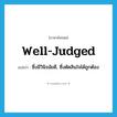 well-judged แปลว่า?, คำศัพท์ภาษาอังกฤษ well-judged แปลว่า ซึ่งมีวินิจฉัยดี, ซึ่งตัดสินใจได้ถูกต้อง ประเภท ADJ หมวด ADJ