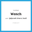 wench แปลว่า?, คำศัพท์ภาษาอังกฤษ wench แปลว่า ผู้หญิงขายตัว (คำหยาบ), โสเภณี ประเภท N หมวด N