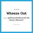 wheeze out แปลว่า?, คำศัพท์ภาษาอังกฤษ wheeze out แปลว่า พูดหรือร้องเพลงด้วยเสียงแหบแห้ง (หรือเสียงแตก), มีเสียงแตกพร่า ประเภท PHRV หมวด PHRV