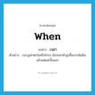 เวลา ภาษาอังกฤษ?, คำศัพท์ภาษาอังกฤษ เวลา แปลว่า when ประเภท CONJ ตัวอย่าง เวลางูเห่าตกใจหรือโกรธ มันจะยกหัวสูงขึ้นจากพ้นดิน แล้วแผ่แม่เบี้ยออก หมวด CONJ