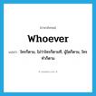 whoever แปลว่า?, คำศัพท์ภาษาอังกฤษ whoever แปลว่า ใครก็ตาม, ไม่ว่าใครก็ตามที, ผู้ใดก็ตาม, ใครทำก็ตาม ประเภท PRON หมวด PRON