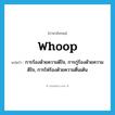 whoop แปลว่า?, คำศัพท์ภาษาอังกฤษ whoop แปลว่า การร้องด้วยความดีใจ, การกู่ร้องด้วยความดีใจ, การโห่ร้องด้วยความตื่นเต้น ประเภท N หมวด N