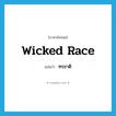 wicked race แปลว่า?, คำศัพท์ภาษาอังกฤษ wicked race แปลว่า ทรชาติ ประเภท N หมวด N