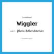 wiggler แปลว่า?, คำศัพท์ภาษาอังกฤษ wiggler แปลว่า ผู้ที่แกว่ง, สิ่งที่แกว่งไปแกว่งมา ประเภท N หมวด N