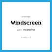 กระจกหน้ารถ ภาษาอังกฤษ?, คำศัพท์ภาษาอังกฤษ กระจกหน้ารถ แปลว่า windscreen ประเภท N หมวด N