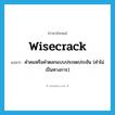 wisecrack แปลว่า?, คำศัพท์ภาษาอังกฤษ wisecrack แปลว่า คำคมหรือคำตลกแบบประชดประชัน (คำไม่เป็นทางการ) ประเภท N หมวด N